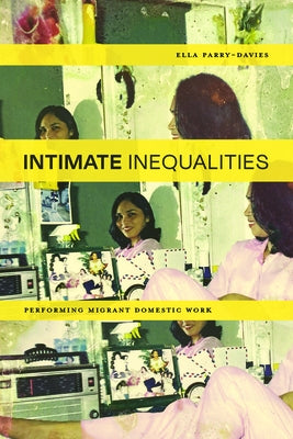 Intimate Inequalities: Performing Migrant Domestic Work by Parry-Davies, Ella