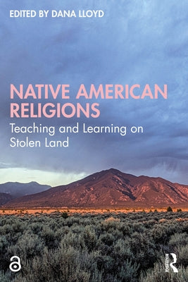 Native American Religions: Teaching and Learning on Stolen Land by Lloyd, Dana