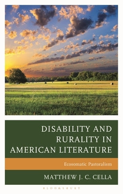 Disability and Rurality in American Literature: Ecosomatic Pastoralism by Cella, Matthew J. C.