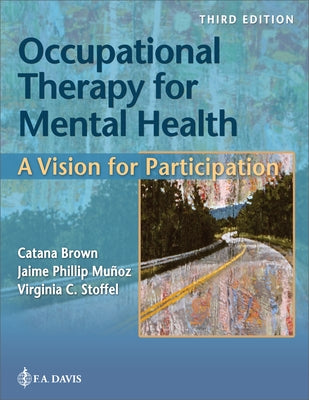 Occupational Therapy for Mental Health: A Vision for Participation by Brown, Catana