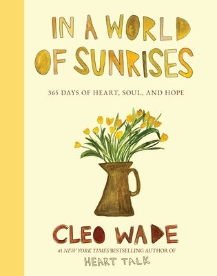 In a World of Sunrises: 365 Days of Heart, Soul, and Hope by Wade, Cleo