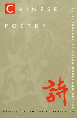 Chinese Poetry, 2nd Ed., Revised: An Anthology of Major Modes and Genres by Yip, Wai-Lim