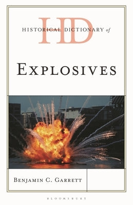 Historical Dictionary of Explosives by Garrett, Benjamin C.