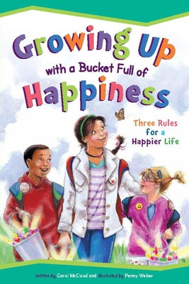 Growing Up with a Bucket Full of Happiness: Three Rules for a Happier Life by McCloud, Carol