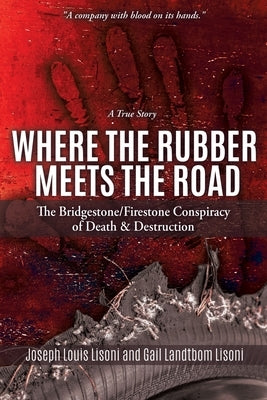 Where the Rubber Meets the Road: The Bridgestone/Firestone Conspiracy of Death & Destruction A True Story by Lisoni, Joseph Louis