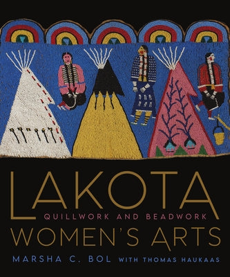 Lakota Women's Arts: Quillwork and Beadwork by Bol, Marsha C.