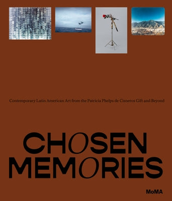 Chosen Memories: Contemporary Latin American Art from the Patricia Phelps de Cisneros Gift and Beyond by Katzenstein, Ines