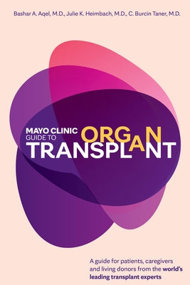 Mayo Clinic Guide to Organ Transplant: A Guide for Patients, Caregivers and Living Donors from the World's Leading Transplant Experts by Aqel, Bashar A.