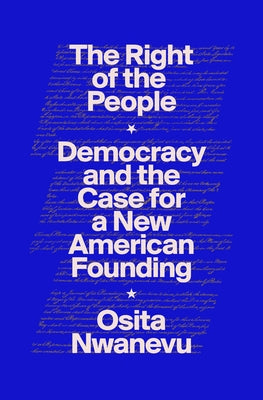 The Right of the People: Democracy and the Case for a New American Founding by Nwanevu, Osita