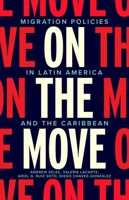 On the Move: Migration Policies in Latin America and the Caribbean by Selee, Andrew Dan