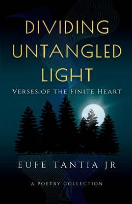 Dividing Untangled Light: Verses of the Finite Heart by Tantia, Eufe