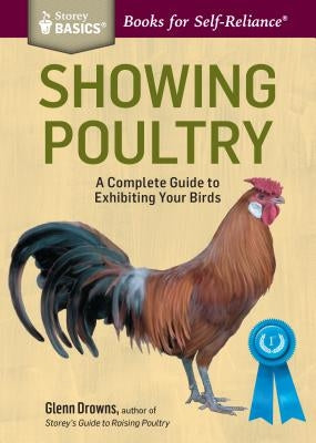 Showing Poultry: A Complete Guide to Exhibiting Your Birds. a Storey Basics(r) Title by Drowns, Glenn