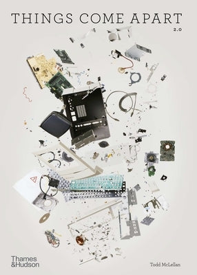 Things Come Apart: A Teardown Manual for Modern Living by McLellan, Todd