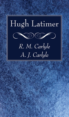 Hugh Latimer by Carlyle, R. M.