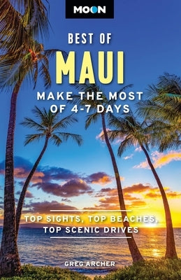 Moon Best of Maui: Make the Most of 4-7 Days by Archer, Greg
