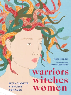 Warriors, Witches, Women: Mythology's Fiercest Females by Hodges, Kate