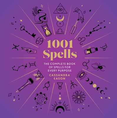 1001 Spells: The Complete Book of Spells for Every Purpose by Eason, Cassandra