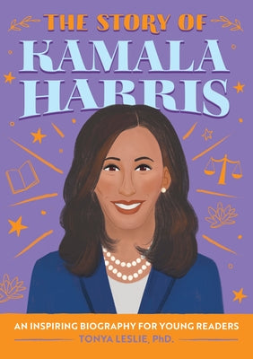 The Story of Kamala Harris: An Inspiring Biography for Young Readers by Leslie, Tonya