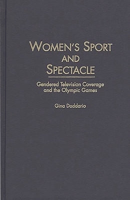 Women's Sport and Spectacle: Gendered Television Coverage and the Olympic Games by Daddario, Gina