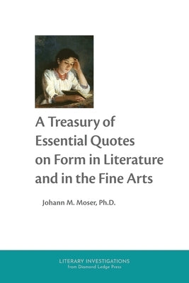 A Treasury of Essential Quotes on Form in Literature and in the Fine Arts by Moser, Johann M.