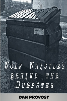 Wolf Whistles Behind the Dumpster by Provost, Dan