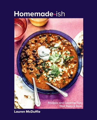 Homemade-Ish: Recipes and Cooking Tips That Keep It Real by McDuffie, Lauren