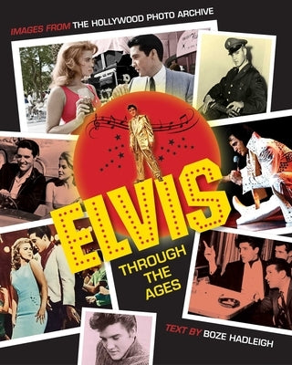 Elvis Through the Ages: Images from the Hollywood Photo Archive by Colin Slater and the Hollywood Photo Arc