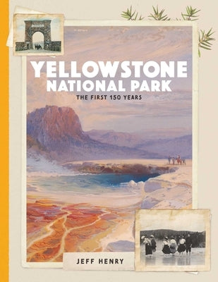 Yellowstone National Park: The First 150 Years by Henry, Jeff