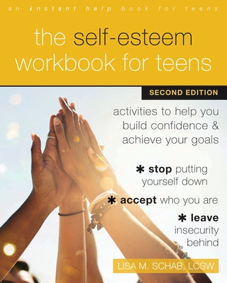 The Self-Esteem Workbook for Teens: Activities to Help You Build Confidence and Achieve Your Goals by Schab, Lisa M.