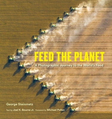 Feed the Planet: A Photographic Journey to the World's Food by Steinmetz, George