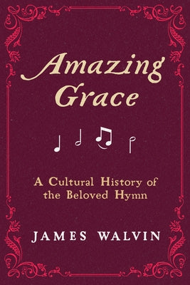 Amazing Grace: A Cultural History of the Beloved Hymn by Walvin, James