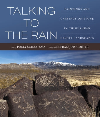 Talking to the Rain: Paintings and Carvings on Stone in Chihuahuan Desert Landscapes by Schaafsma, Polly