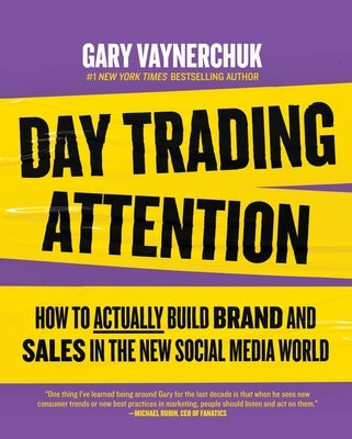 Day Trading Attention: How to Actually Build Brand and Sales in the New Social Media World by Vaynerchuk, Gary