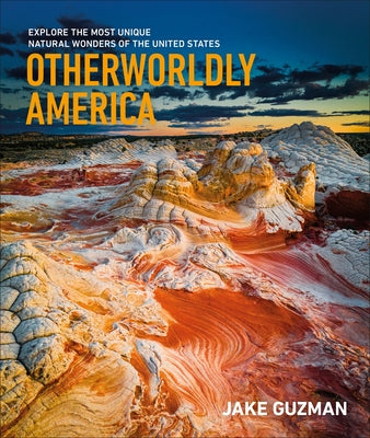 Otherworldly America: Explore the Most Unique Natural Wonders of the United States by Guzman, Jake