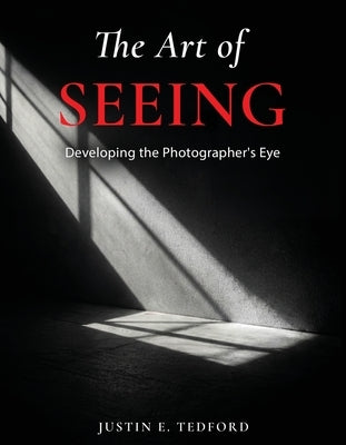 Learning to See: Developing the Photographer's Eye: Developing the Photographer's Eye by Tedford, Justin E.