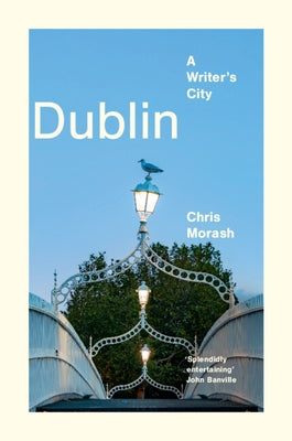 Dublin: A Writer's City by Morash, Christopher