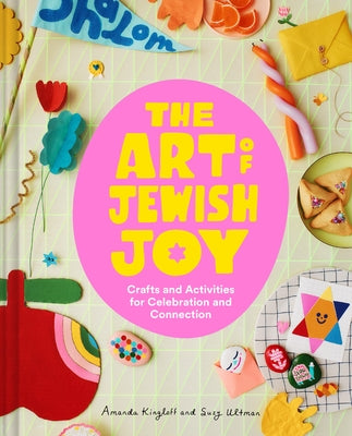 The Art of Jewish Joy: Crafts and Activities for Celebration and Connection by Kingloff, Amanda