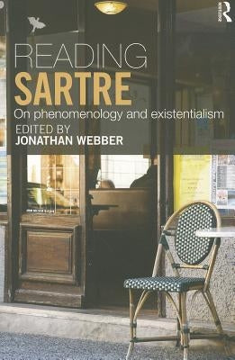 Reading Sartre: On Phenomenology and Existentialism by Webber, Jonathan