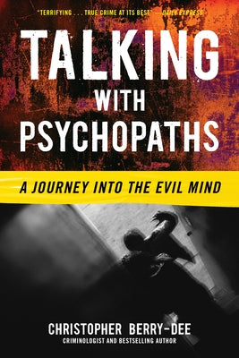 Talking with Psychopaths: A Journey Into the Evil Mind by Berry-Dee, Christopher