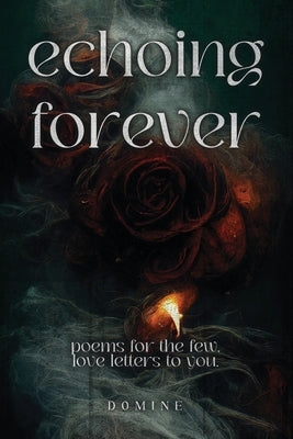 Echoing Forever: Poems for the Few, Love Letters to You by Domine, Nathan