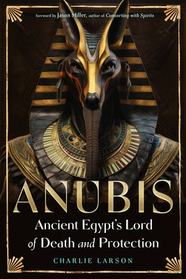 Anubis--Ancient Egypt's Lord of Death and Protection by Larson, Charlie