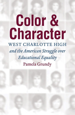 Color and Character: West Charlotte High and the American Struggle Over Educational Equality by Grundy, Pamela