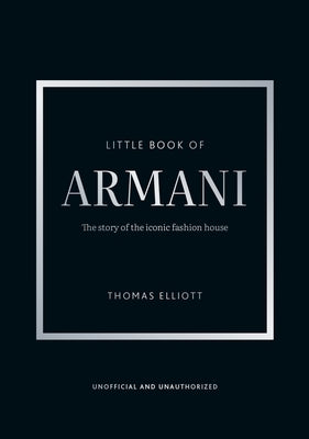 Little Book of Armani: The Story of the Iconic Fashion House by Elliott, Thomas
