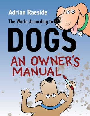 The World According to Dogs: An Owner's Manual by Raeside, Adrian