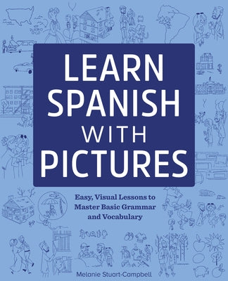 Learn Spanish with Pictures: Easy, Visual Lessons to Master Basic Grammar and Vocabulary by Stuart-Campbell, Melanie