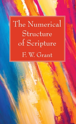 The Numerical Structure of Scripture by Grant, F. W.