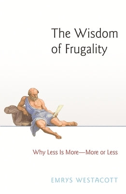 The Wisdom of Frugality: Why Less Is More - More or Less by Westacott, Emrys