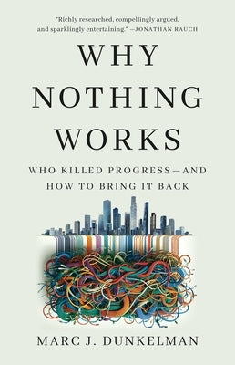 Why Nothing Works: Who Killed Progress--And How to Bring It Back by Dunkelman, Marc J.