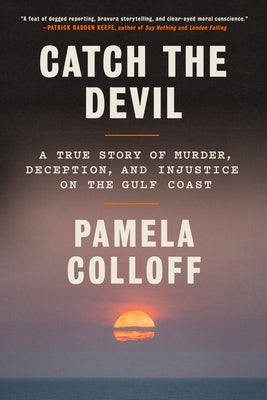 Catch the Devil: A True Story of Murder, Deception, and Injustice on the Gulf Coast by Colloff, Pamela