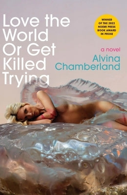 Love the World or Get Killed Trying by Chamberland, Alvina